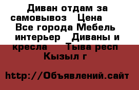 Диван отдам за самовывоз › Цена ­ 1 - Все города Мебель, интерьер » Диваны и кресла   . Тыва респ.,Кызыл г.